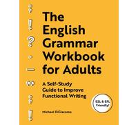 The English Grammar Workbook for Adults : A Self-Study Guide to Improve Functional Writing