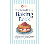 The English Heritage Baking Book : A timeless collection of classic recipes inspired by England’s history