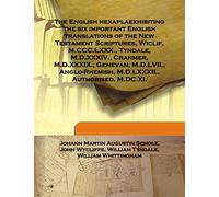 The English hexapla exhibiting the six important English translations of the New Testament Scriptures, Wiclif, M.CCC.LXXX., Tyndale, M.D.XXXIV., Cranmer, M.D.XXXIX., Genevan, M.D.LVII., Anglo-Rhemish, M.D.LXXXII., Authorised, M.DC.XI. 1841 [Hardcover