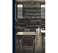 The English Hungarian Teacher In Fifty Lessons...