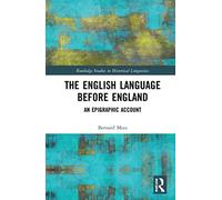 The English Language Before England: An Epigraphic Account (Routledge Studies in Historical Linguistics)