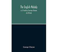 The English Malady: Or, A Treatise Of Nervous Diseases Of All Kinds, As Spleen, Vapours, Lowness Of Spirits, Hypochondriacal, And Hysterical ... Ii. Of The Cure Of Nervous Diftempers Par