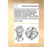 The English Master of Defence: Or, the Gentleman's Al-A-Mode Accomplishment. Containing the True Art of Single-Rapier or Small-Sword, ... and All the ... Exact Rules of Wrestling, ... by Zach. Wylde.