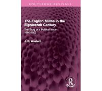 The English Militia in the Eighteenth Century: The Story of a Political Issue 1660-1802 (Routledge Revivals)