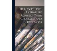 The English Pre-raphaelite Painters, Their Associates and Successors