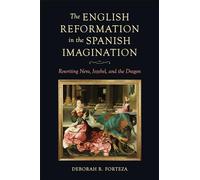 The English Reformation in the Spanish Imagination: Rewriting Nero, Jezebel, and the Dragon (Toronto Iberic)