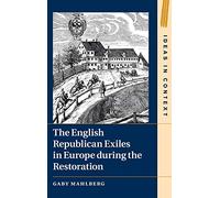 The English Republican Exiles in Europe during the Restoration (Ideas in Context)