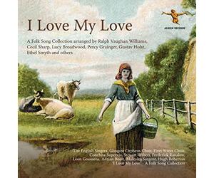 The English Singers, Steuart Wilson, Gerald Moore, Frederick Ranalow, Conchita Supervia, Ivor Newton, Glasgow Orpheus Choir, Hugh Roberton, The Fleet Street Choir, Thomas B Lawrence, Mary Lewis - I Love my Love Early Folk Song Recordings