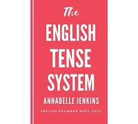 The English Tense System: English Grammar Made Easy