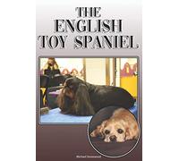 The English Toy Spaniel: A Complete and Comprehensive Owners Guide to: Buying, Owning, Health, Grooming, Training, Obedience, Understanding and Caring for Your English Toy Spaniel
