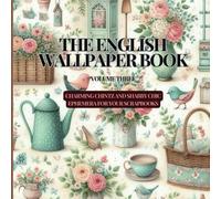 The English Wallpaper Book Volume Three: Charming chintz and shabby chic ephemera for your scrapbooks and junk journals