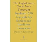 The Englishman’s Greek New Testament: Stephens 1550 Text with Key Editions and Interlinear Translation