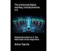 The enhanced digital monkey, transhumanism 3.0: Digital Darwinism 2.2: The New Faith of the Algorithm