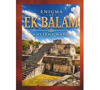 The Enigma of Ek Balam: Ancient Mayas, Mexico, Yucatan, Archaeology, ancient civilizations, ancient enigma, gift, Luxury photo book, ancient history, ... (Natural Wonders & Ancient Civilizations)
