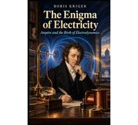 THE ENIGMA OF ELECTRICITY: AMPERE AND THE BIRTH OF ELECTRODYNAMICS