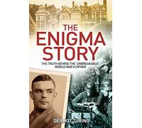 The Enigma Story: The Truth Behind the 'Unbreakable' World War II Cipher (Sirius Military History)
