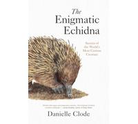 The Enigmatic Echidna: Secrets of the World's Most Curious Creature