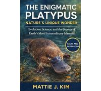 THE ENIGMATIC PLATYPUS: NATURE'S UNIQUE WONDER: Evolution, Science, and The Secrets of Eth's Most Extraordinary mammal