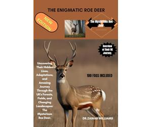 THE ENIGMATIC ROE DEER: Uncovering Their Hidden Lives, Adaptations, and Amazing Journey Through the UK's Forests, Fields, and Changing Landscapes: The Mysterious Roe Deer.