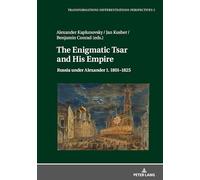 The Enigmatic Tsar and His Empire: Russia under Alexander I. 1801-1825 (Transformationen - Differenzierungen - Perspektiven)