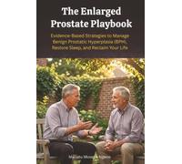 The Enlarged Prostate Playbook: Evidence-Based Strategies to Manage Benign Prostatic Hyperplasia (BPH), Restore Sleep, and Reclaim Your Life
