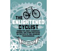 The Enlightened Cyclist: Commuter Angst, Dangerous Drivers, and Other Obstacles on the Path to Two-Wheeled Transcendence (Bike Snob)