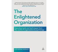 The Enlightened Organization: Executive Tools and Techniques from the World of Organizational Psychology