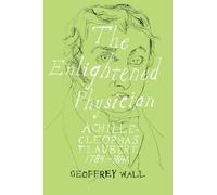 The Enlightened Physician: Achille-Cléophas Flaubert, 1784-1846: 39 (Peter Lang Ltd.)