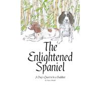 The Enlightened Spaniel : A Dog's Quest to be a Buddhist