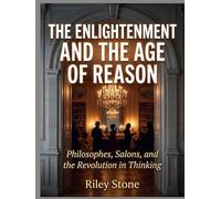 THE ENLIGHTENMENT AND THE AGE OF REASON: Philosophes, Salons, and the Revolution in Thinking