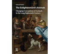 The Enlightenment's Animals: Changing Conceptions of Animals in the Long Eighteenth Century