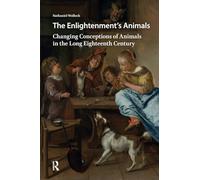The Enlightenment's Animals: Changing Conceptions of Animals in the Long Eighteenth Century