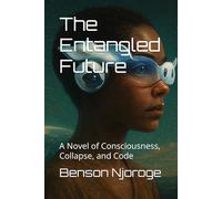 The Entangled Future: A Novel of Consciousness, Collapse, and Code