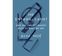 The Entanglement : How Art and Philosophy Make Us What We Are