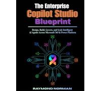 The Enterprise Copilot Studio Blueprint: Design, Build, Govern, and Scale Intelligent AI Agents Across Microsoft 365 & Power Platform