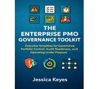 The Enterprise PMO Governance Toolkit: Executive Templates for Governance, Portfolio Control, Audit Readiness, and Operating Under Pressure: 6 (Project Execution & Recovery Toolkits)