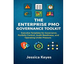 The Enterprise PMO Governance Toolkit: Executive Templates for Governance, Portfolio Control, Audit Readiness, and Operating Under Pressure: 6 (Project Execution & Recovery Toolkits)
