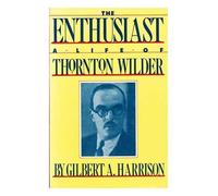 The Enthusiast: A Life of Thorton Wilder