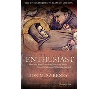 The Enthusiast: How the Best Friend of Francis of Assisi Almost Destroyed What He Started