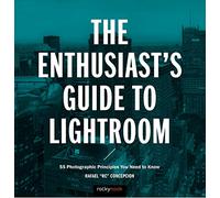 The Enthusiast's Guide to Lightroom: 55 Photographic Principles You Need to Know