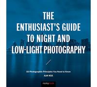 The Enthusiast's Guide to Night and Low-Light Photography: 49 Photographic Principles You Need to Know: 50 Photographic Principles You Need to Know