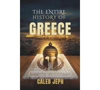 The Entire History Of Greece: How Greece Shaped Civilization from the Bronze Age to the Present: 8 (European countries)