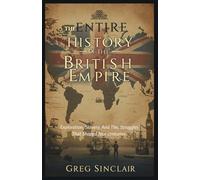 The entire history of the British empire: Exploration, Slavery, and the Struggles That Shaped Four Centuries (The Story of Things)