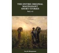 THE ENTIRE ORIGINAL MAUPASSANT SHORT STORIES: Vol. 1-5