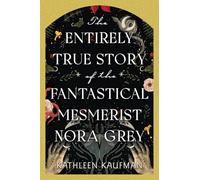 The Entirely True Story of the Fantastical Mesmerist Nora Grey