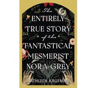 The Entirely True Story of the Fantastical Mesmerist Nora Grey