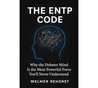 The ENTP Code: Why the Debater Mind Is the Most Powerful Force You’ll Never Understand