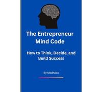 The Entrepreneur Mind Code: How to Think, Decide, and Build Success