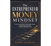 The Entrepreneur Money Mindset: From Survival Mode to Sustainable Growth, Clearer Decisions, and Confident Wealth Building.