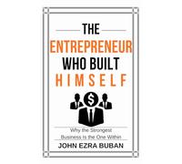 The Entrepreneur Who Built Himself: Why the Strongest Business Is the One Within